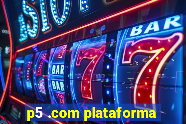 p5 .com plataforma